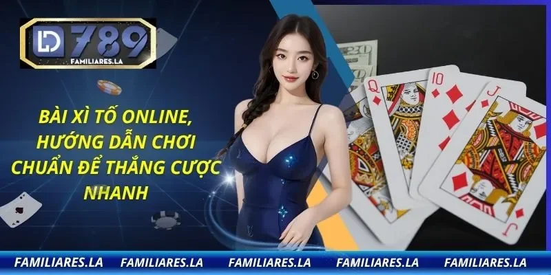 Bài Xì Tố Online, Hướng Dẫn Chơi Chuẩn Để Thắng Cược Nhanh