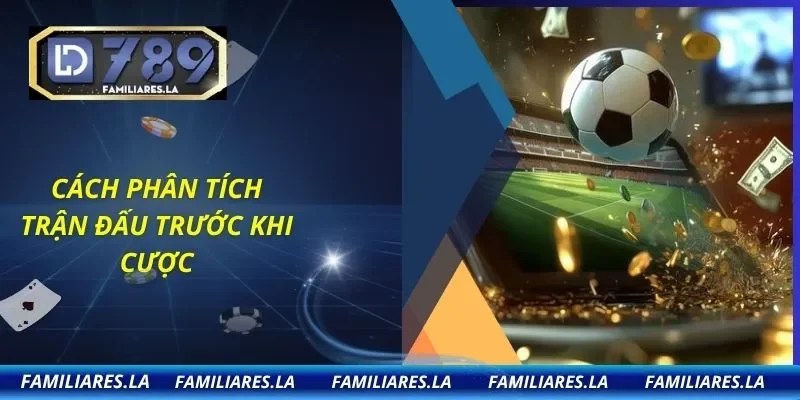 Cách phân tích trận đấu trước khi cược