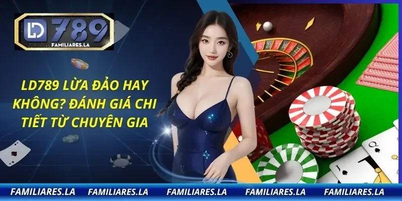 LD789 lừa đảo hay không? Đánh giá chi tiết từ chuyên gia