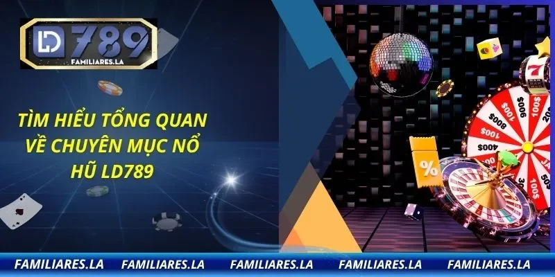 Tìm hiểu tổng quan về chuyên mục nổ hũ LD789