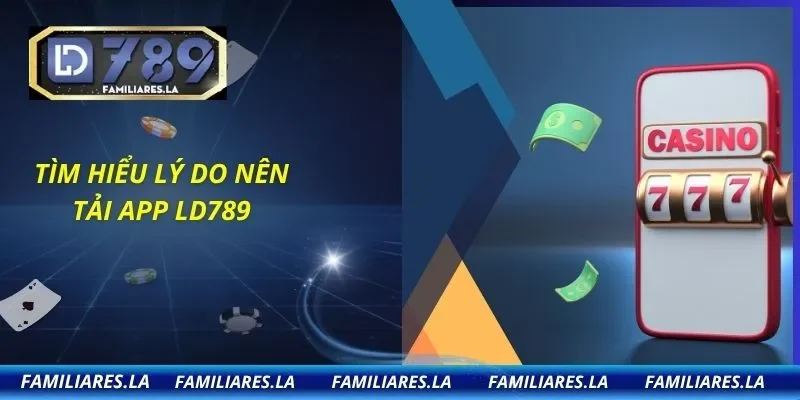 Tìm hiểu lý do nên tải APP LD789