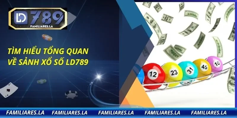 Tìm hiểu tổng quan về sảnh xổ số LD789
