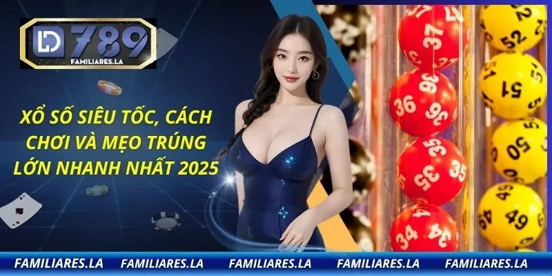 Xổ Số Siêu Tốc, Cách Chơi Và Mẹo Trúng Lớn Nhanh Nhất 2025