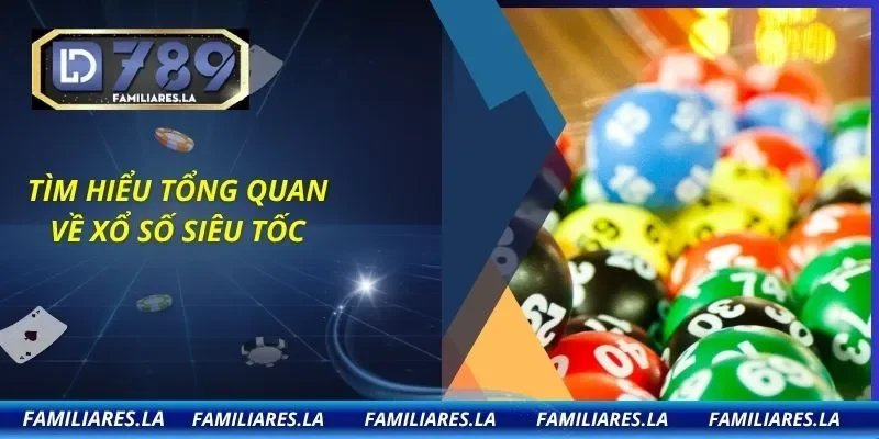 Tìm hiểu tổng quan về xổ số siêu tốc